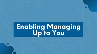 Managing Up: Enabling Managing Up to You